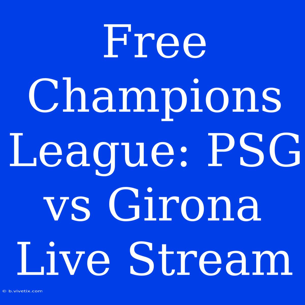 Free Champions League: PSG Vs Girona Live Stream