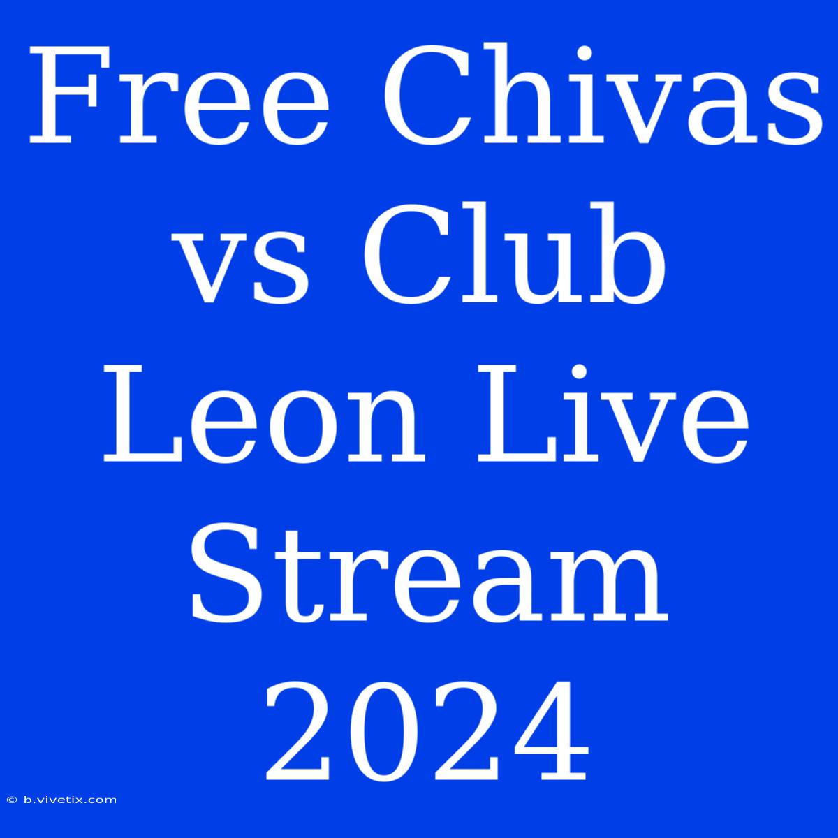 Free Chivas Vs Club Leon Live Stream 2024