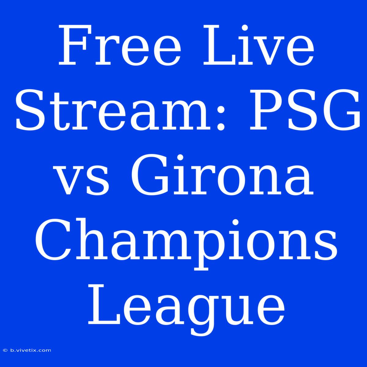 Free Live Stream: PSG Vs Girona Champions League