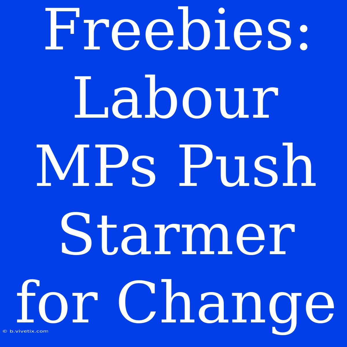 Freebies: Labour MPs Push Starmer For Change