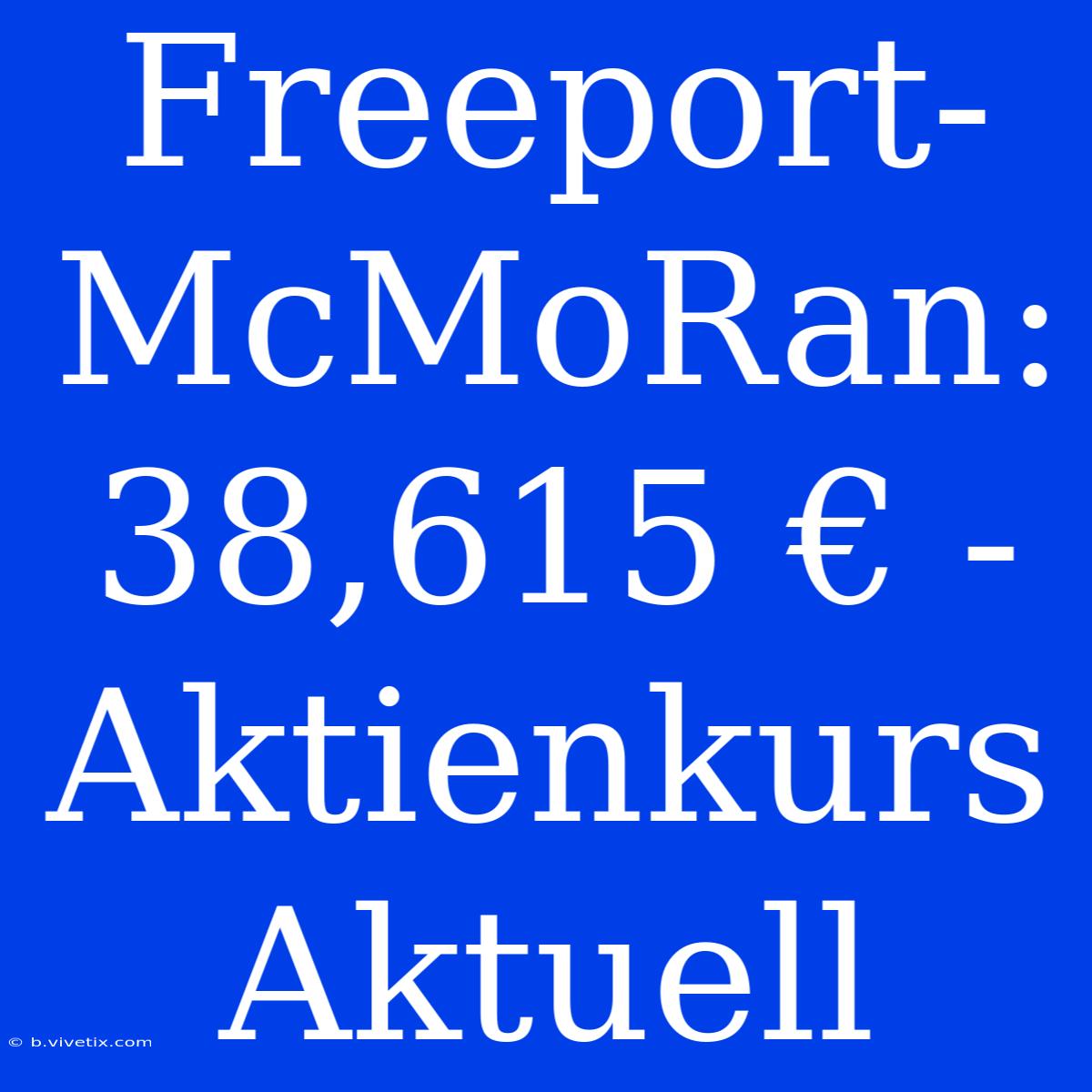 Freeport-McMoRan:  38,615 € -  Aktienkurs Aktuell 