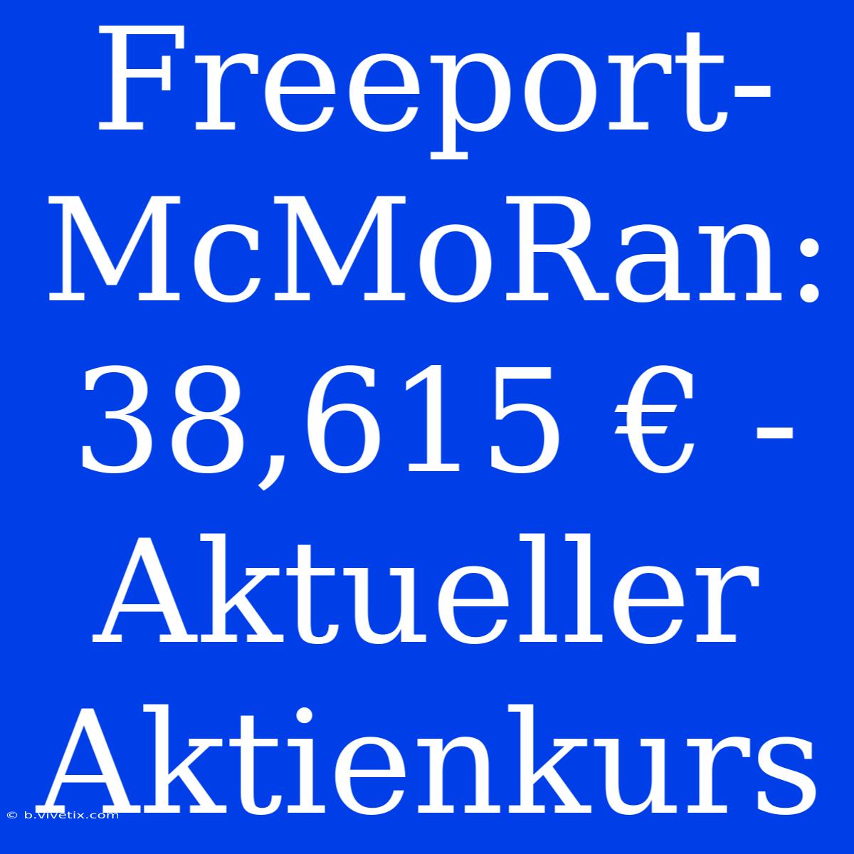 Freeport-McMoRan:  38,615 € - Aktueller Aktienkurs