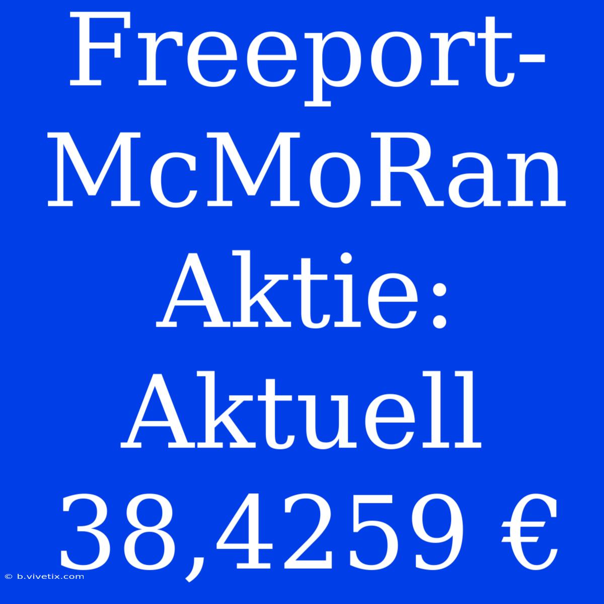 Freeport-McMoRan Aktie: Aktuell 38,4259 €