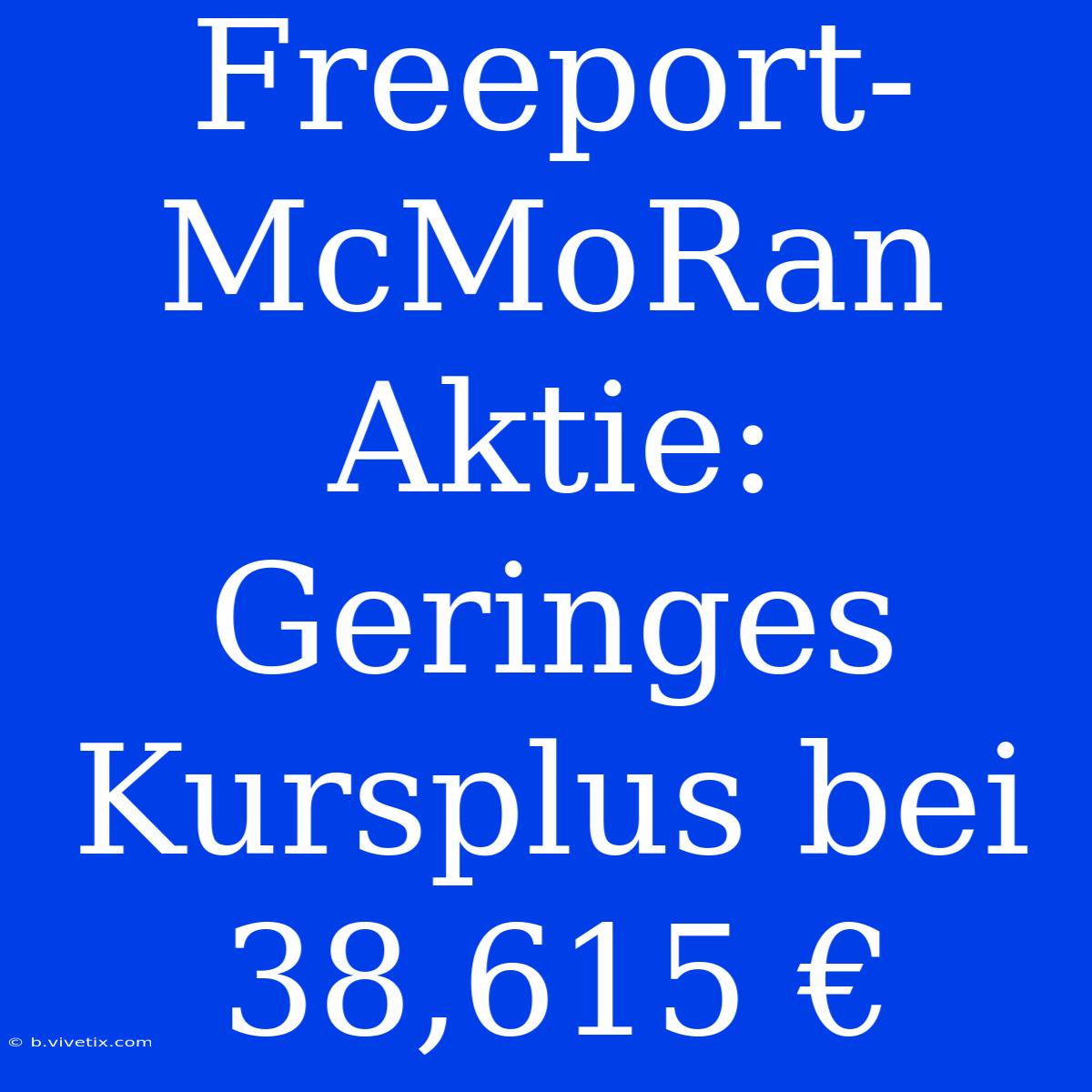 Freeport-McMoRan Aktie: Geringes Kursplus Bei 38,615 €