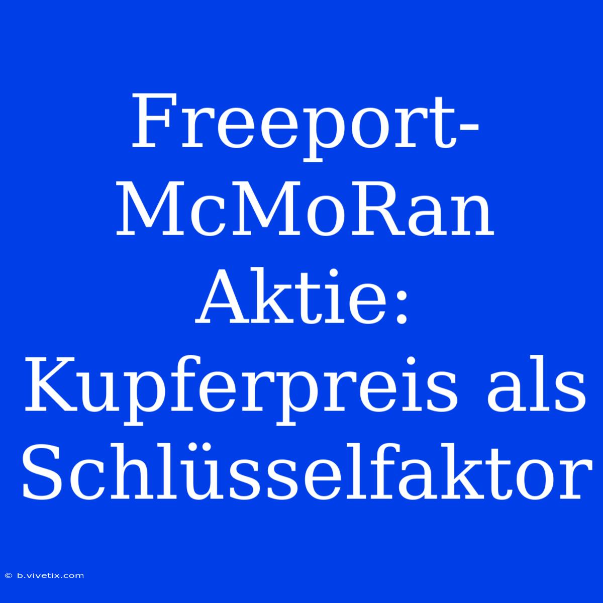 Freeport-McMoRan Aktie: Kupferpreis Als Schlüsselfaktor