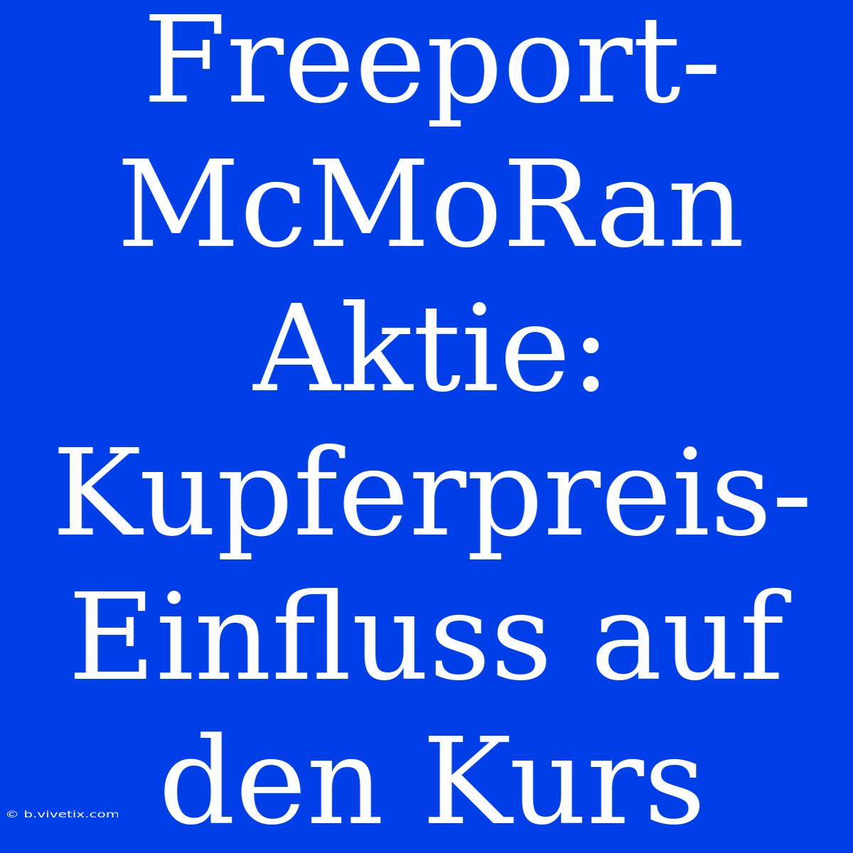 Freeport-McMoRan Aktie: Kupferpreis-Einfluss Auf Den Kurs