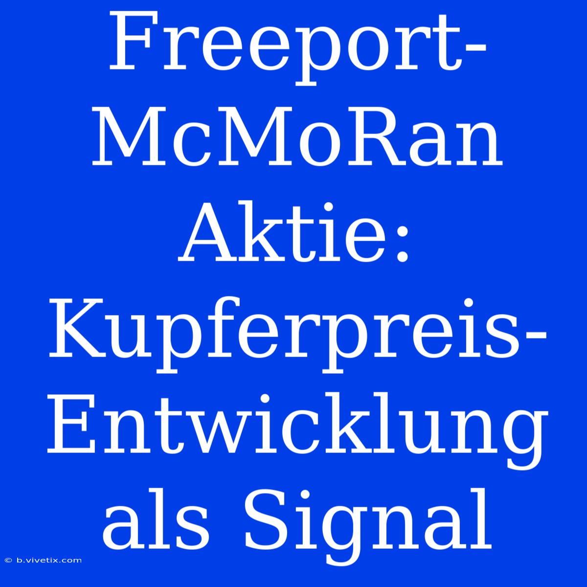 Freeport-McMoRan Aktie: Kupferpreis-Entwicklung Als Signal