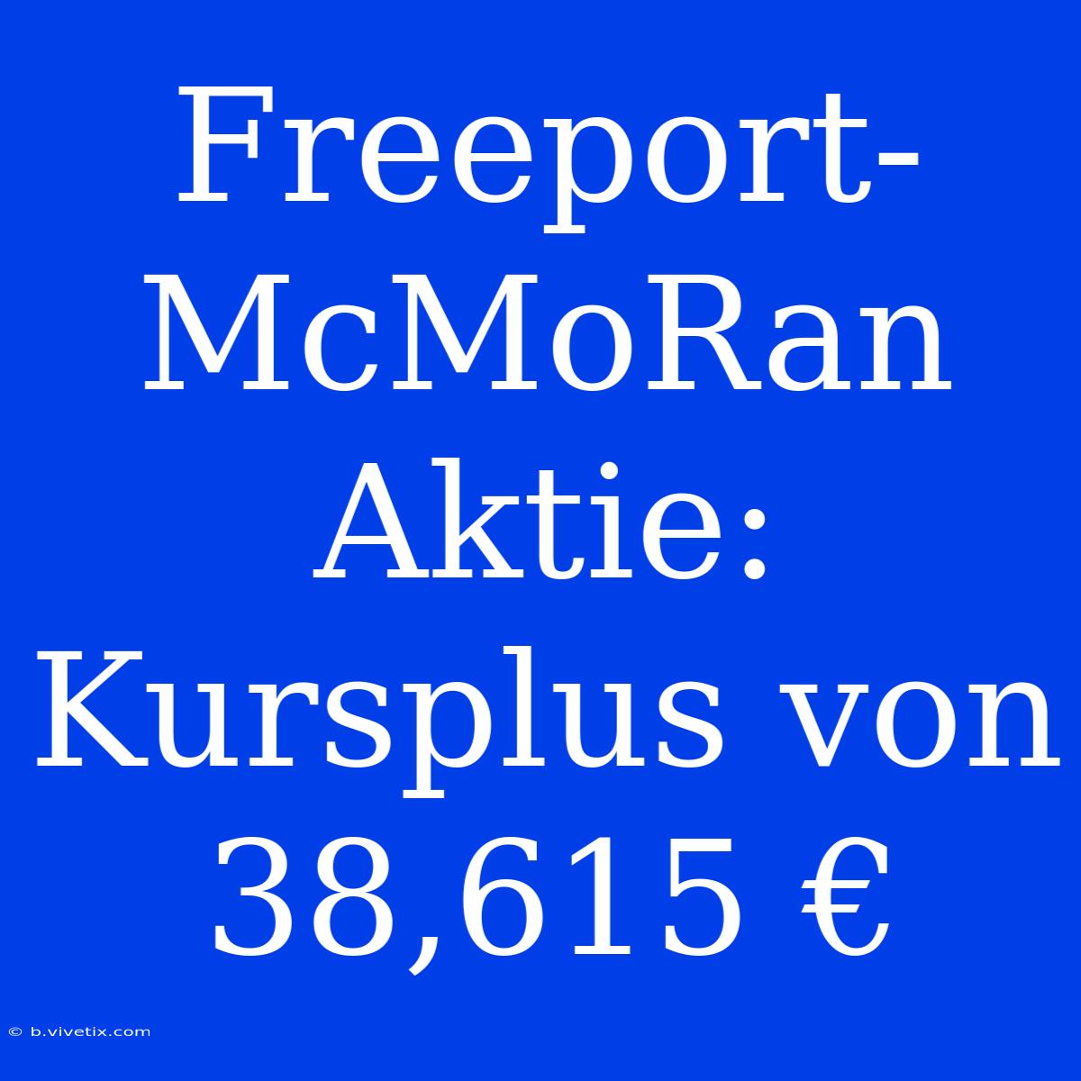 Freeport-McMoRan Aktie: Kursplus Von 38,615 €