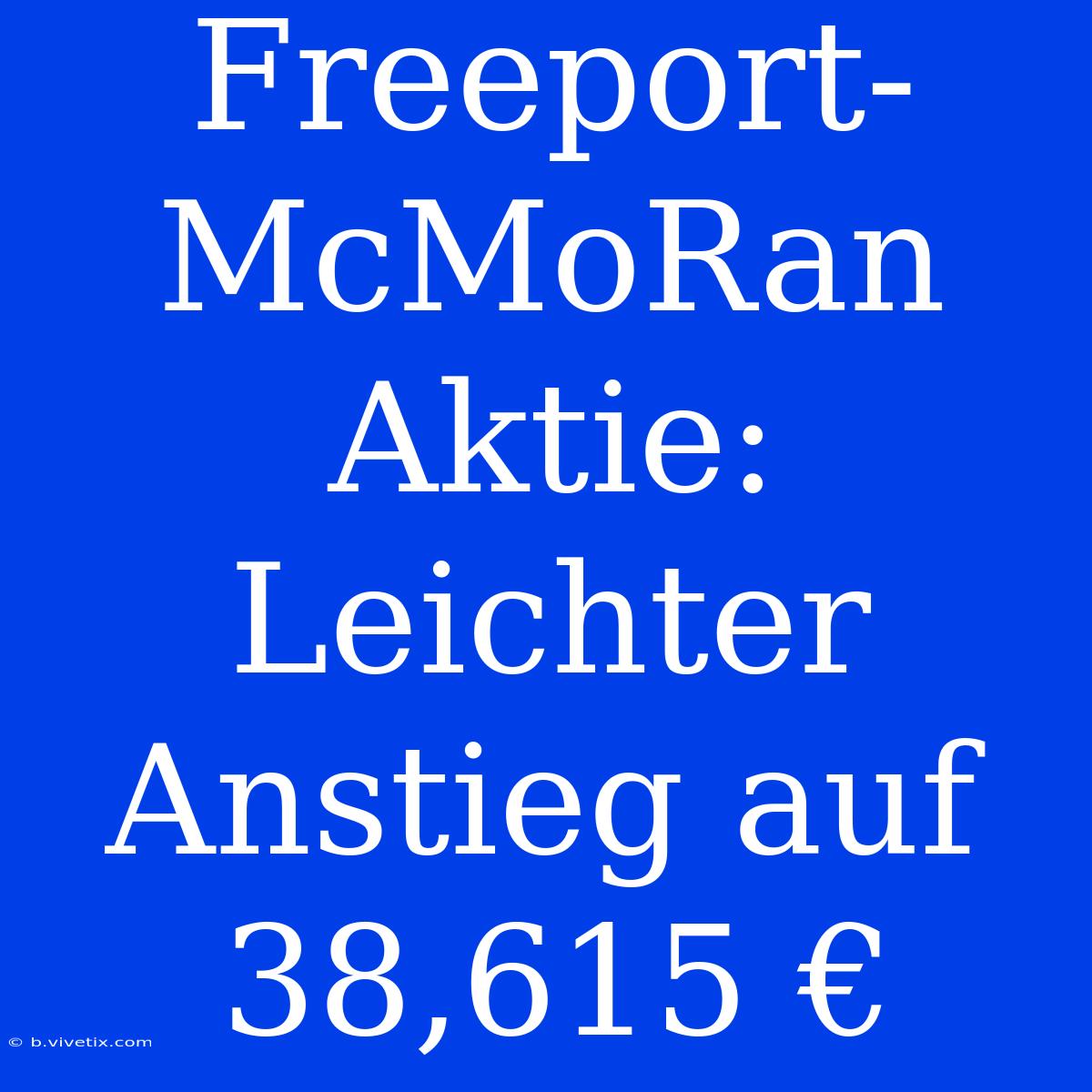 Freeport-McMoRan Aktie: Leichter Anstieg Auf 38,615 €