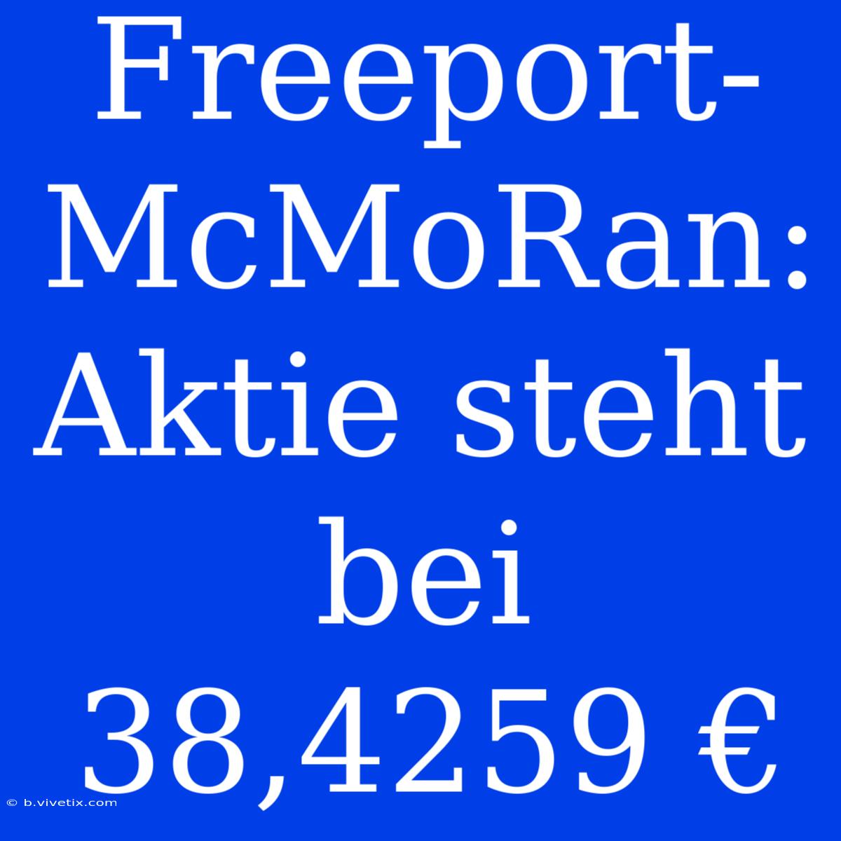 Freeport-McMoRan: Aktie Steht Bei 38,4259 €