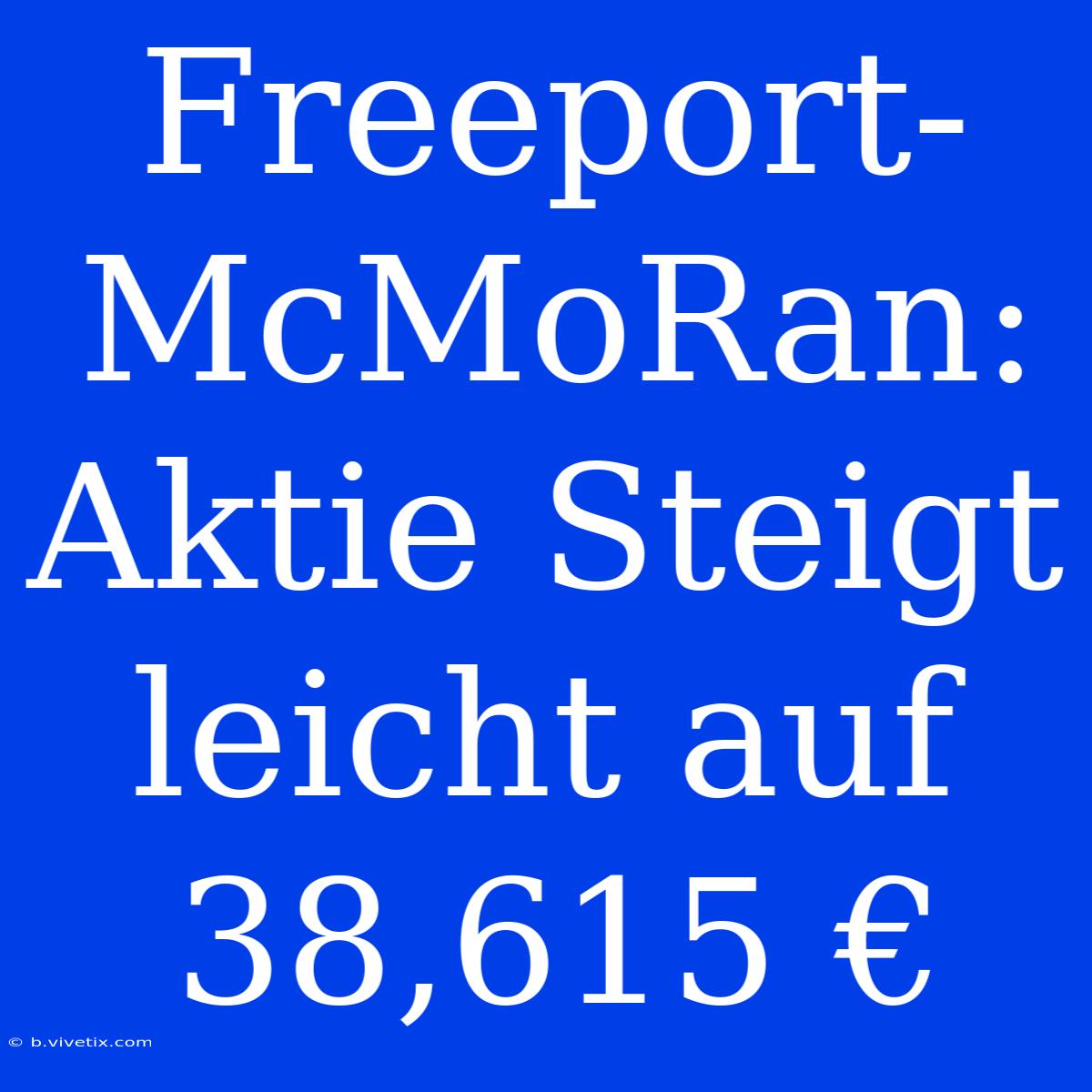 Freeport-McMoRan: Aktie Steigt Leicht Auf 38,615 €