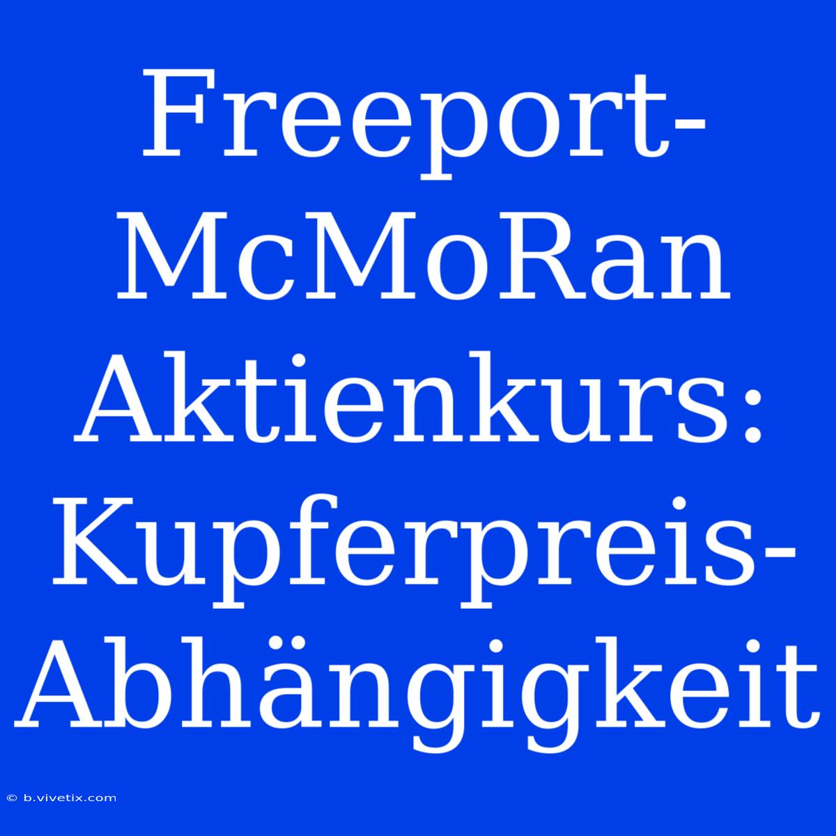 Freeport-McMoRan Aktienkurs: Kupferpreis-Abhängigkeit