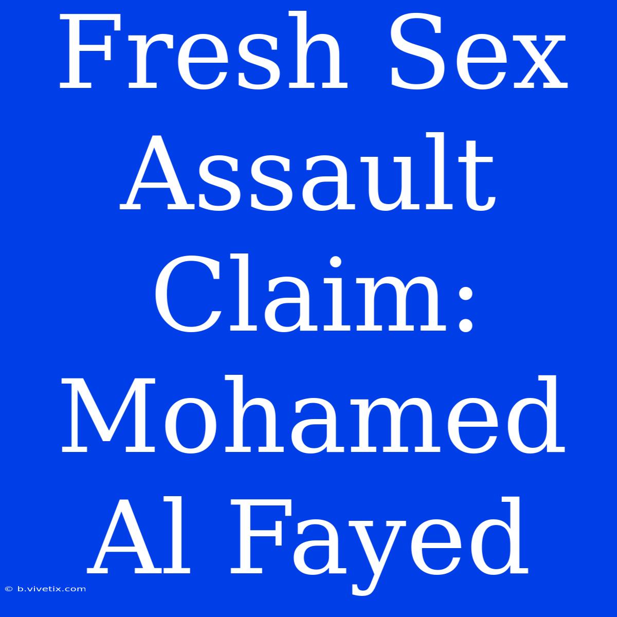 Fresh Sex Assault Claim: Mohamed Al Fayed