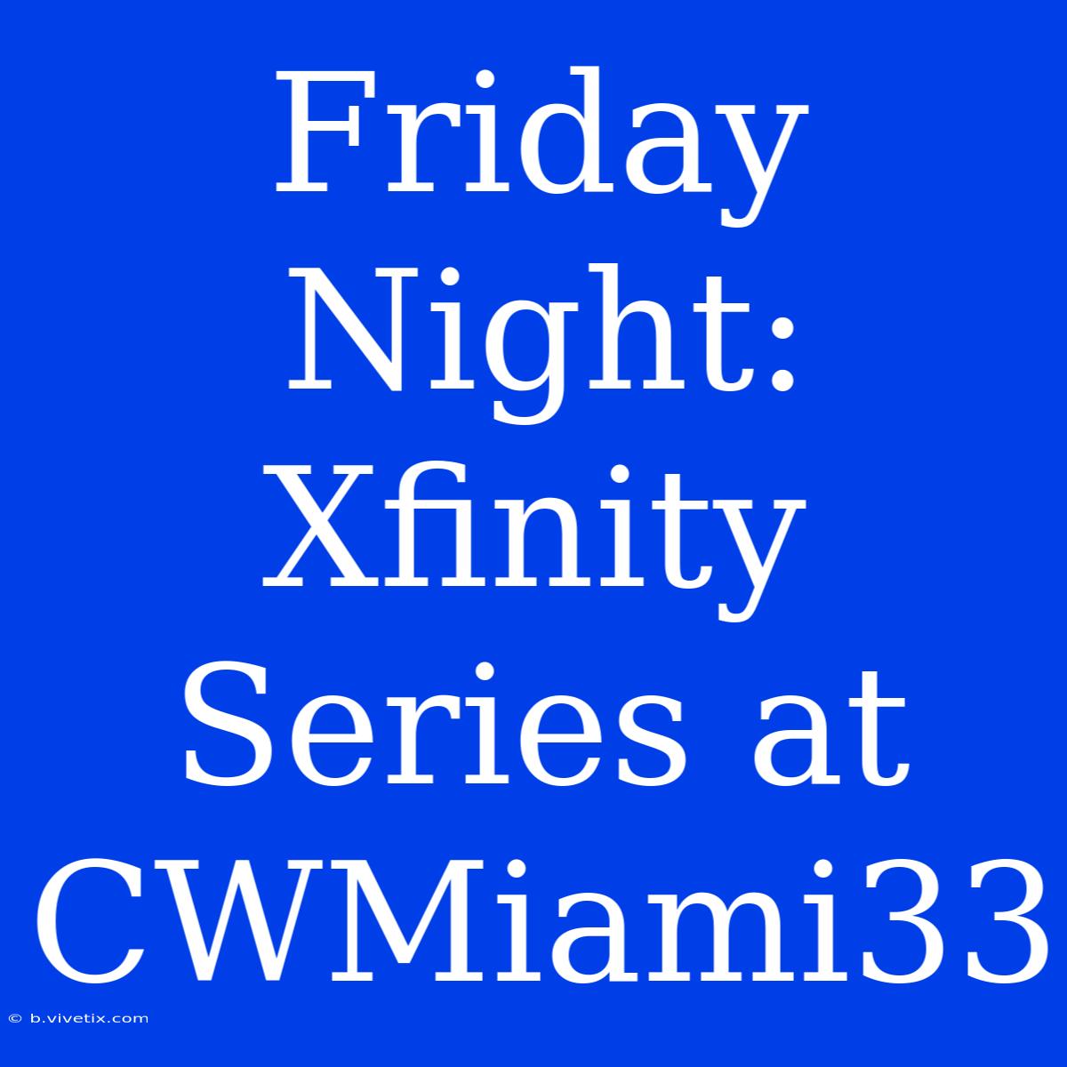 Friday Night: Xfinity Series At CWMiami33