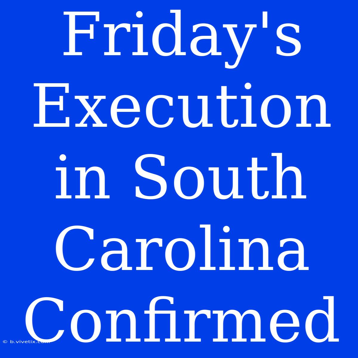 Friday's Execution In South Carolina Confirmed