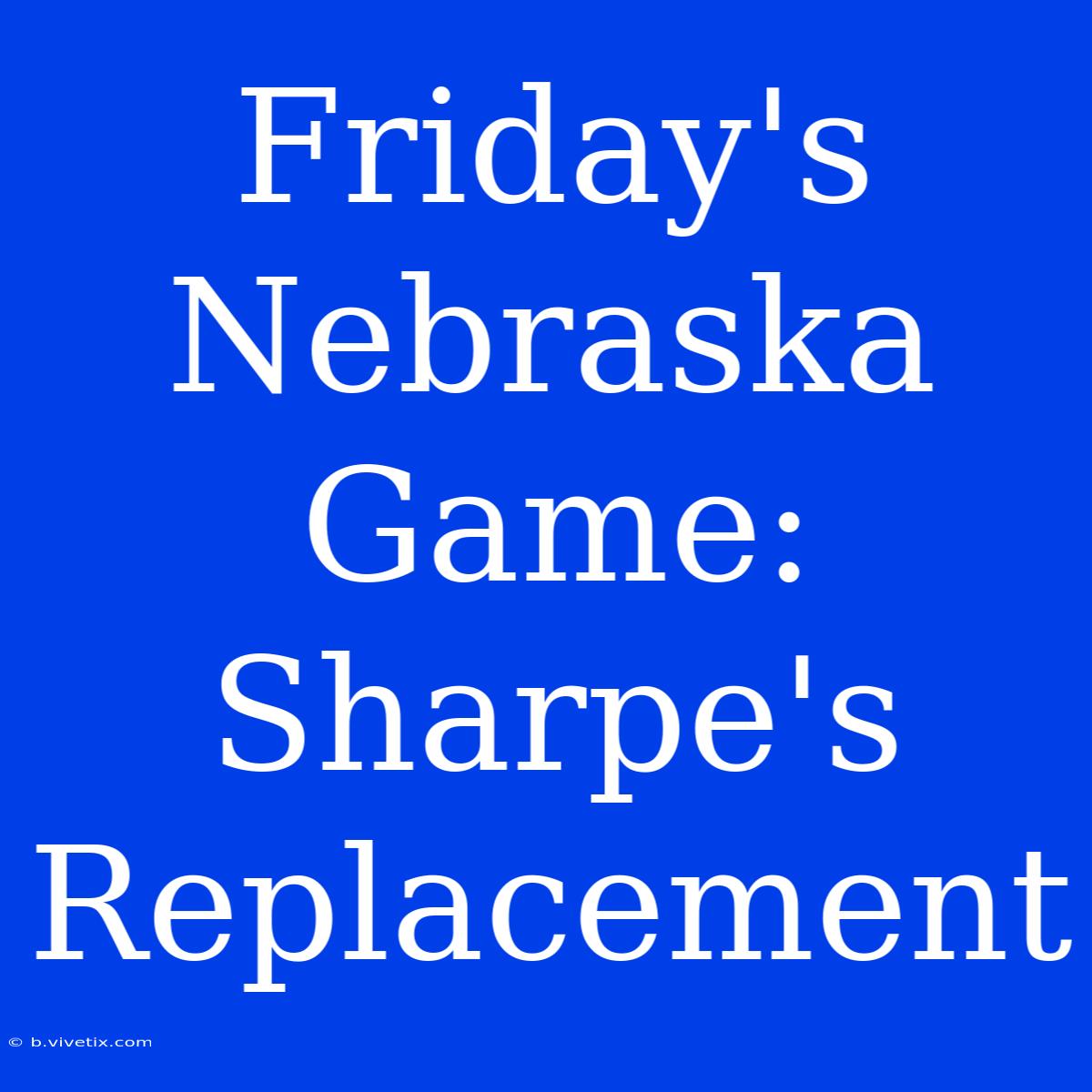 Friday's Nebraska Game: Sharpe's Replacement