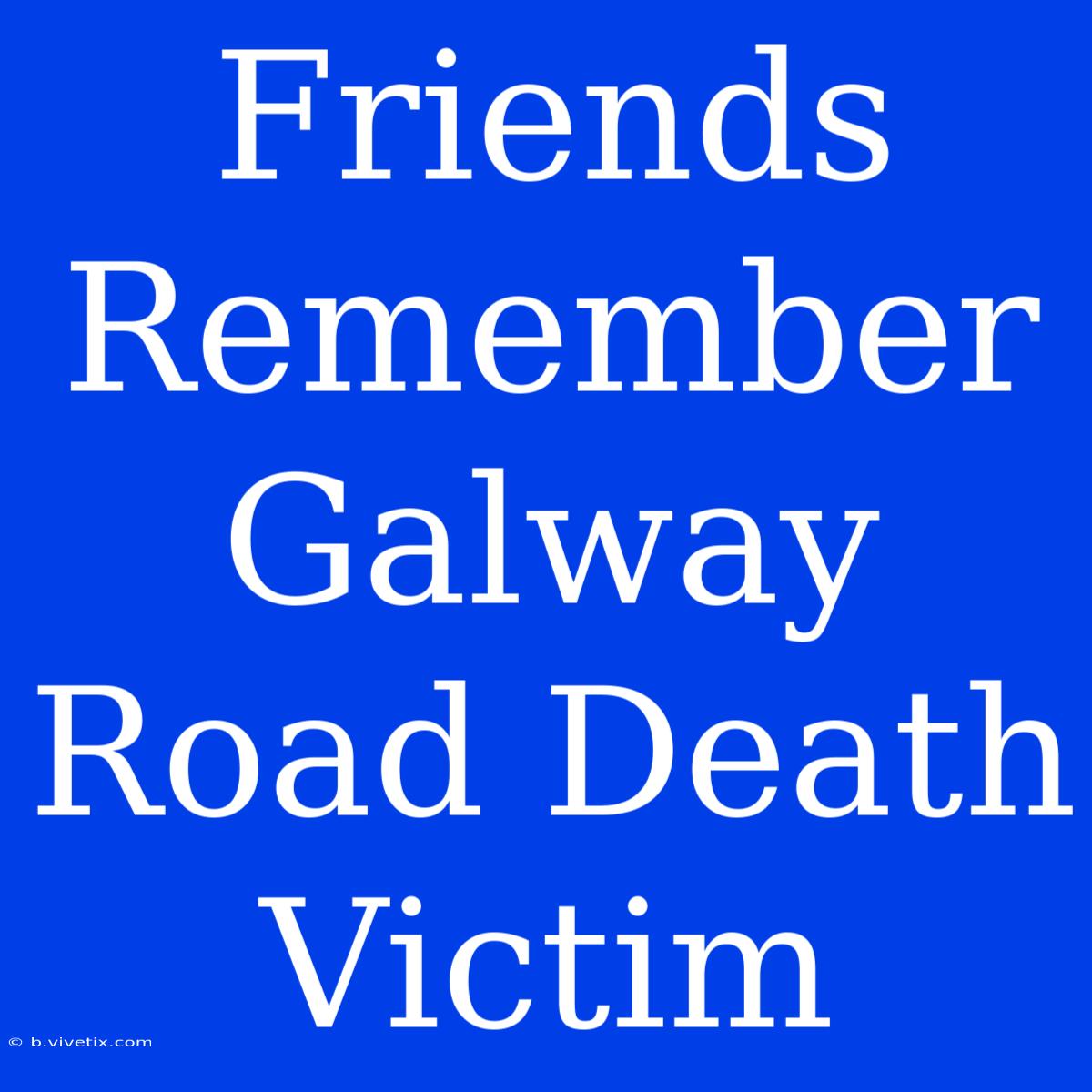 Friends Remember Galway Road Death Victim