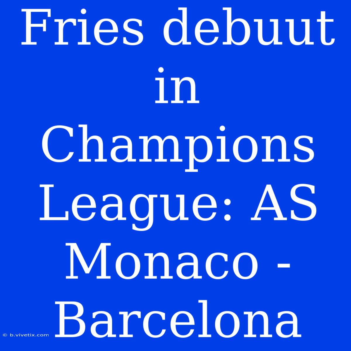 Fries Debuut In Champions League: AS Monaco - Barcelona