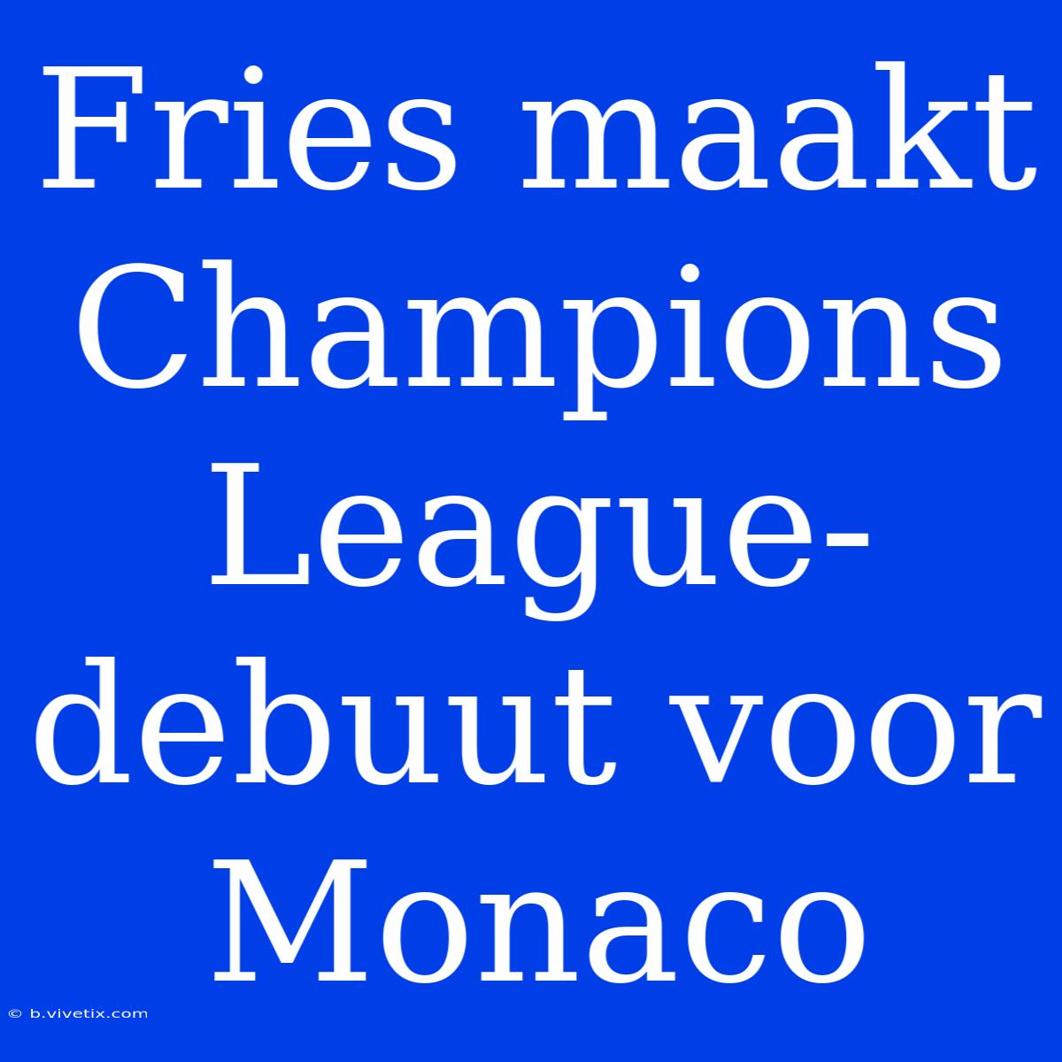 Fries Maakt Champions League-debuut Voor Monaco