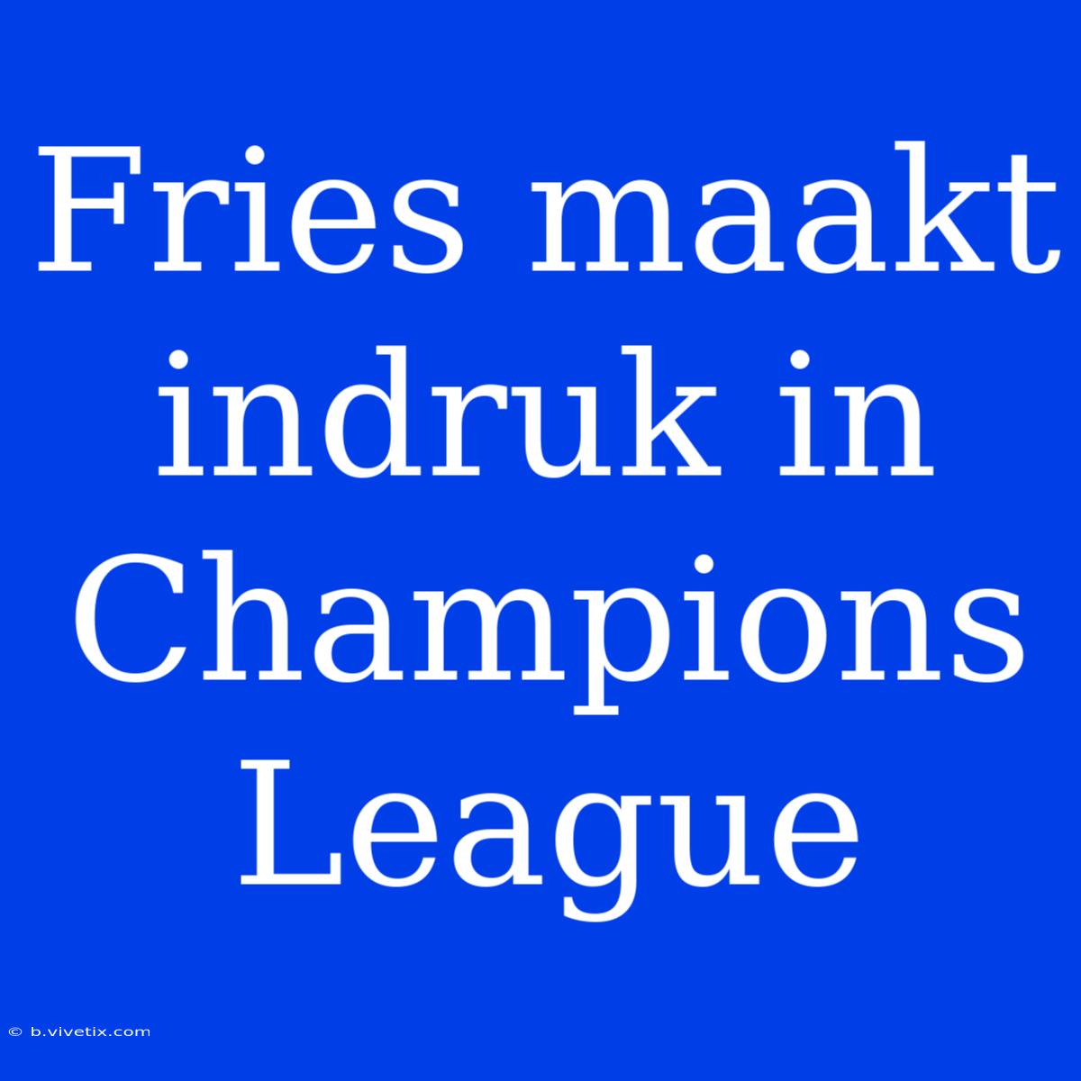 Fries Maakt Indruk In Champions League