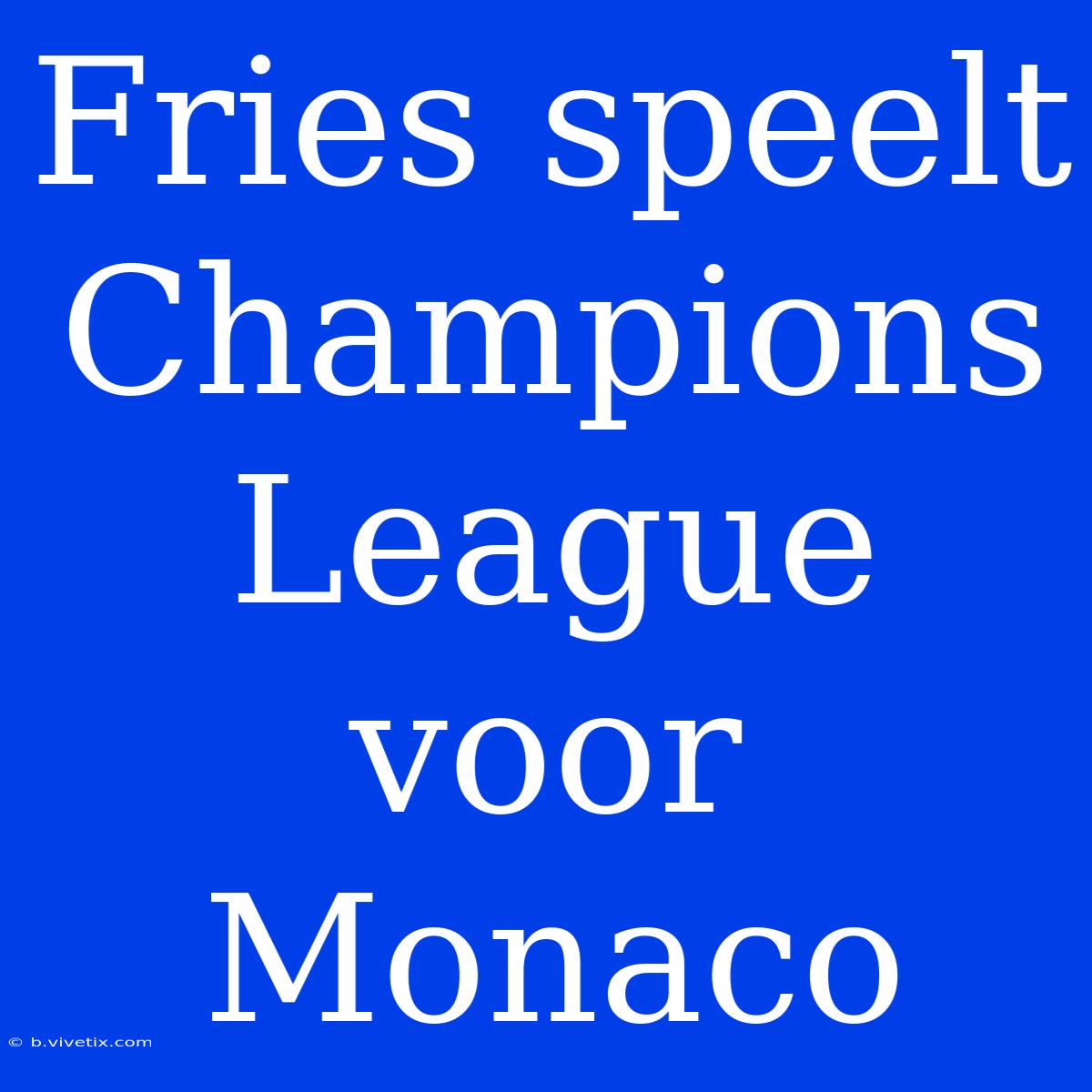 Fries Speelt Champions League Voor Monaco