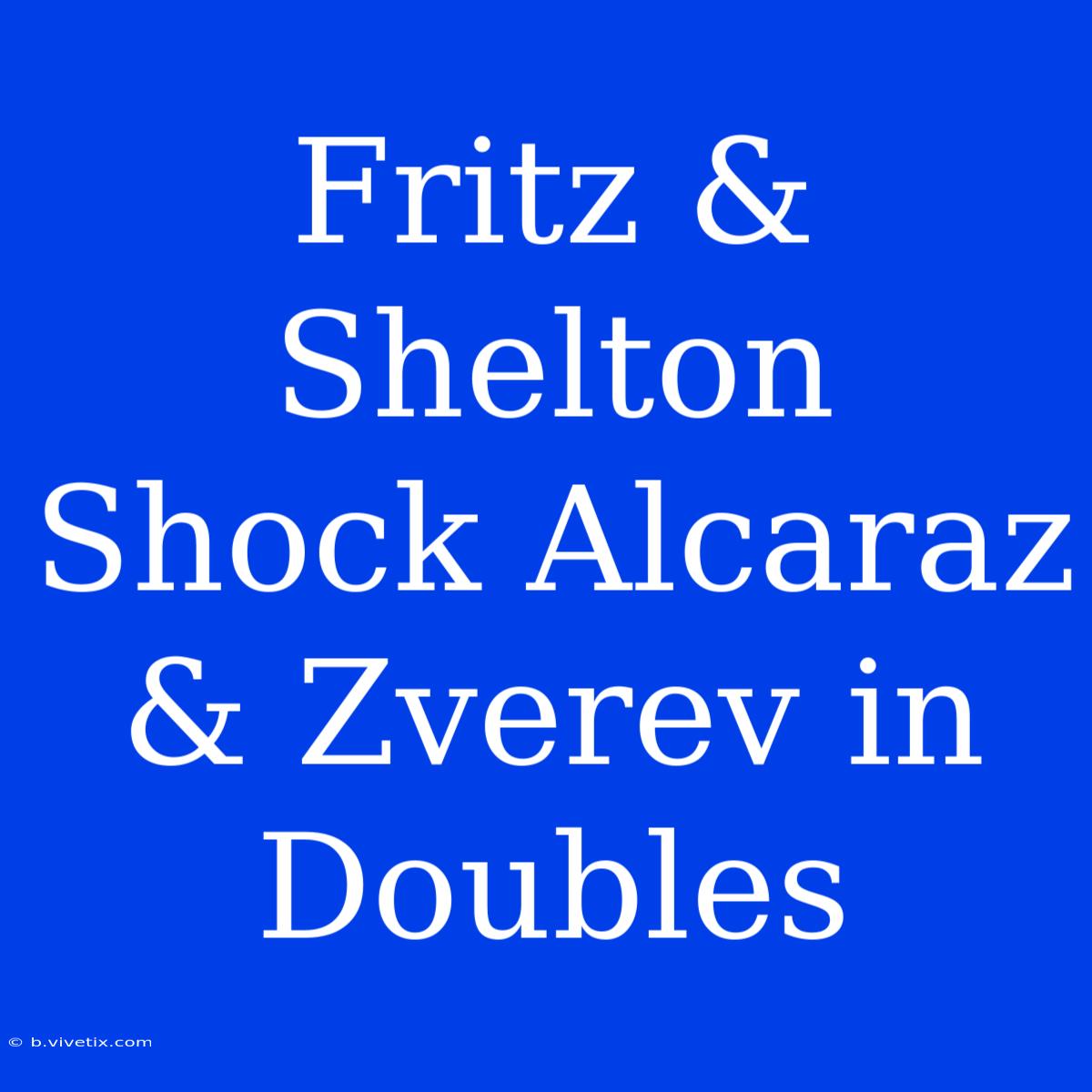 Fritz & Shelton Shock Alcaraz & Zverev In Doubles