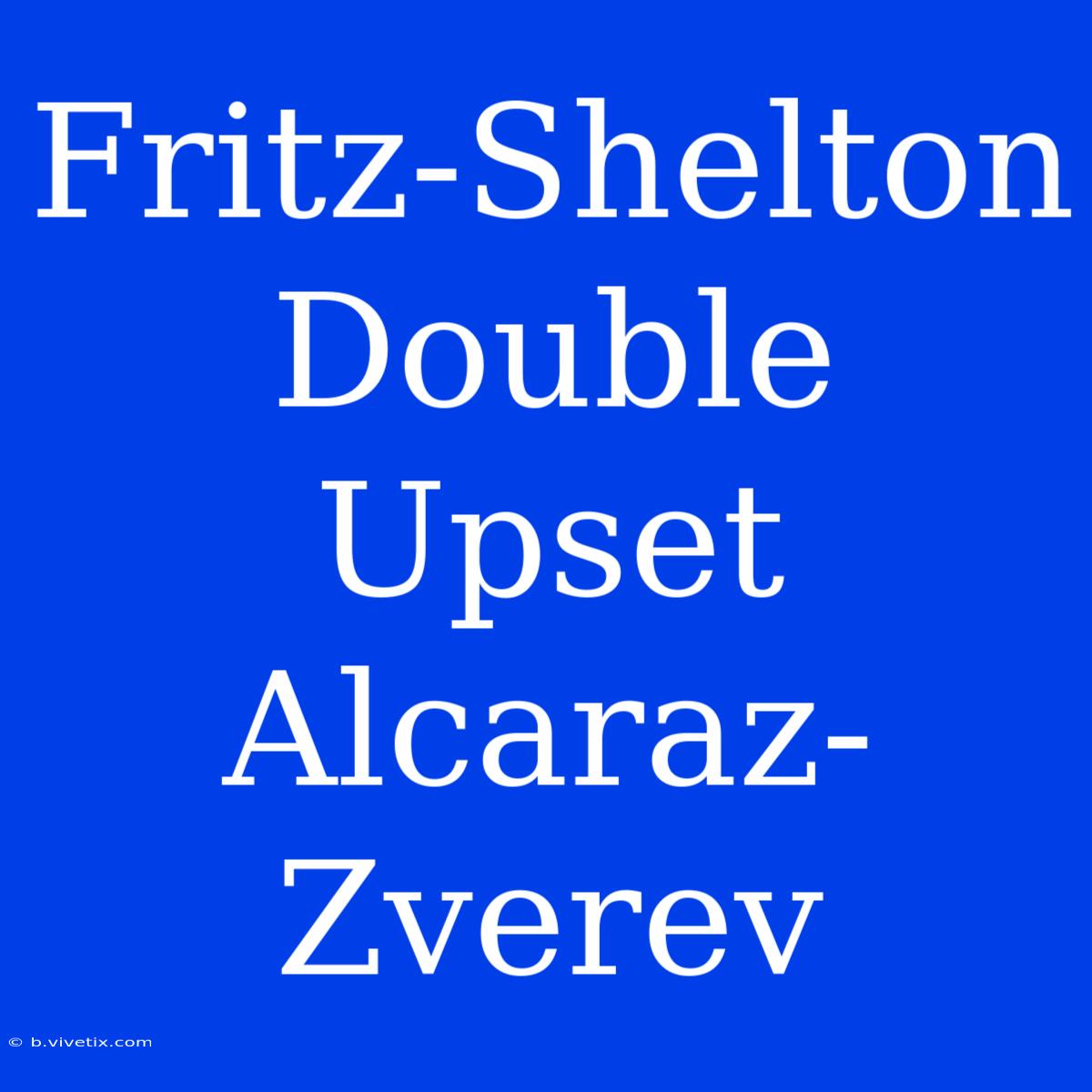 Fritz-Shelton Double Upset Alcaraz-Zverev