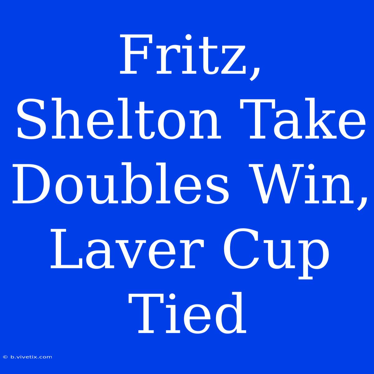 Fritz, Shelton Take Doubles Win, Laver Cup Tied