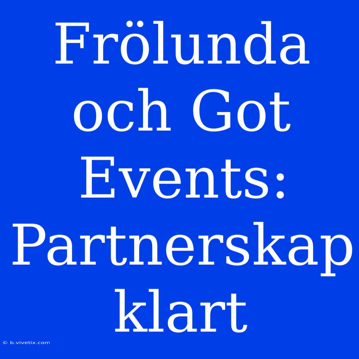 Frölunda Och Got Events: Partnerskap Klart