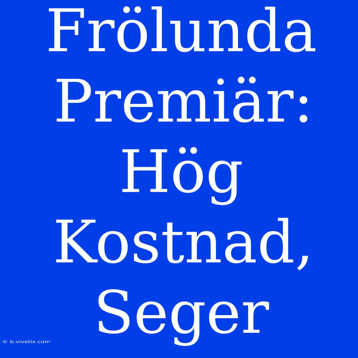 Frölunda Premiär: Hög Kostnad, Seger