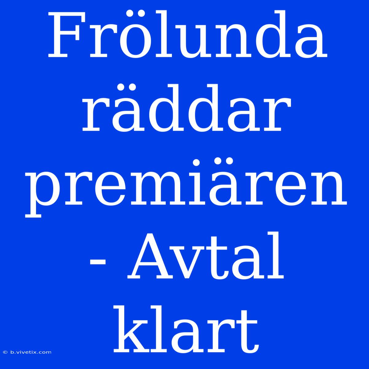 Frölunda Räddar Premiären - Avtal Klart