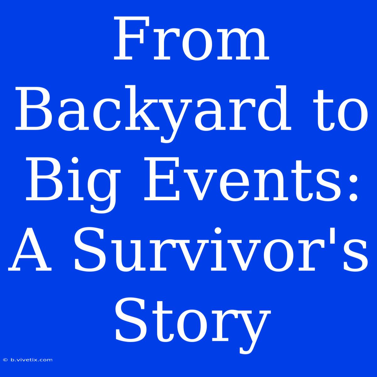 From Backyard To Big Events: A Survivor's Story