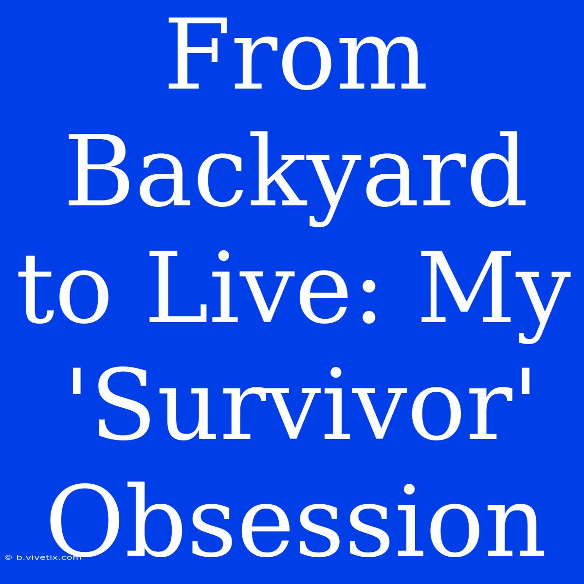 From Backyard To Live: My 'Survivor' Obsession