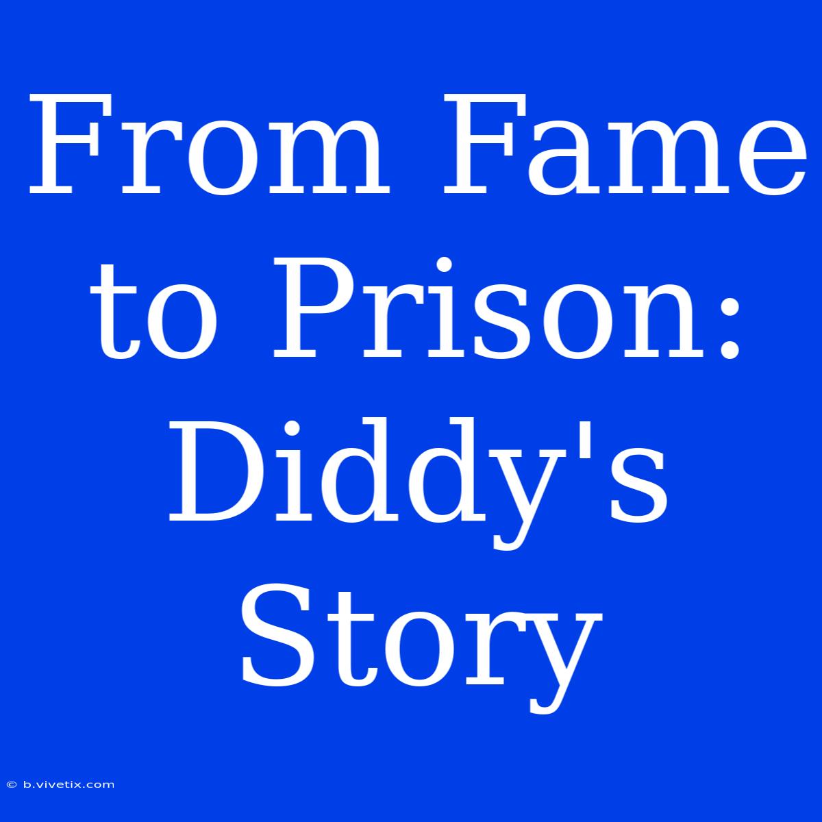 From Fame To Prison: Diddy's Story