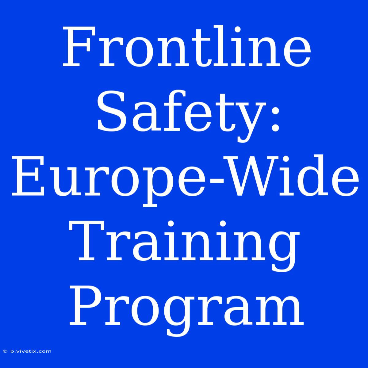 Frontline Safety: Europe-Wide Training Program