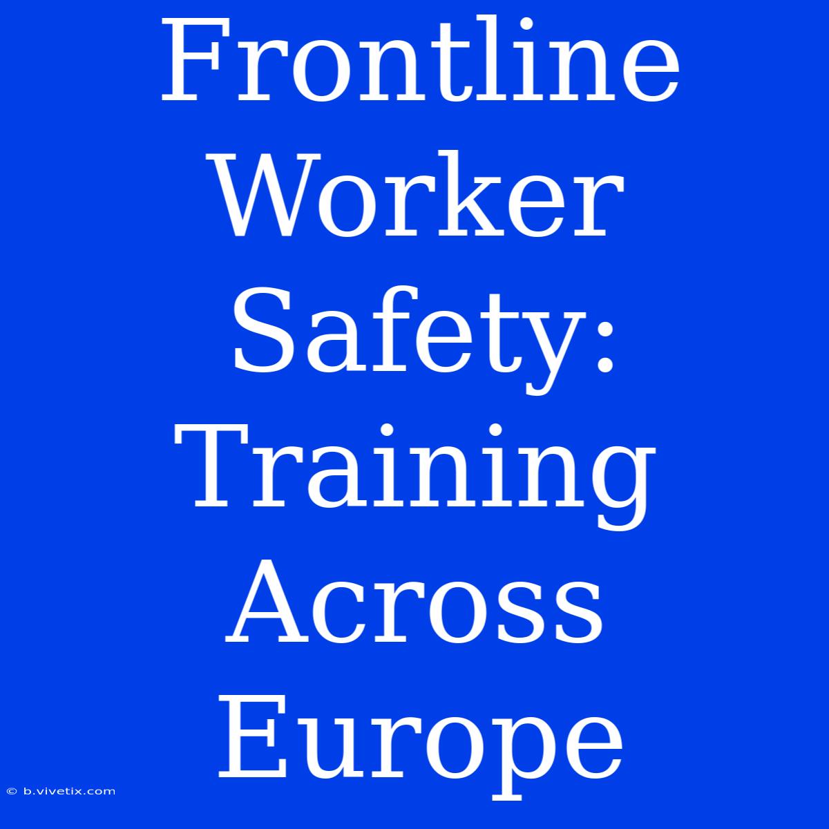 Frontline Worker Safety: Training Across Europe