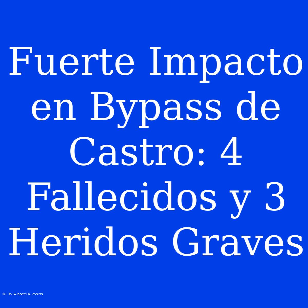 Fuerte Impacto En Bypass De Castro: 4 Fallecidos Y 3 Heridos Graves 