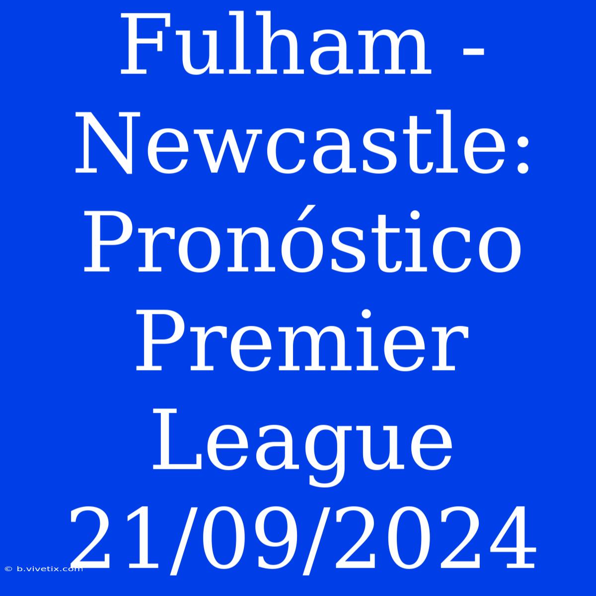 Fulham - Newcastle: Pronóstico Premier League 21/09/2024