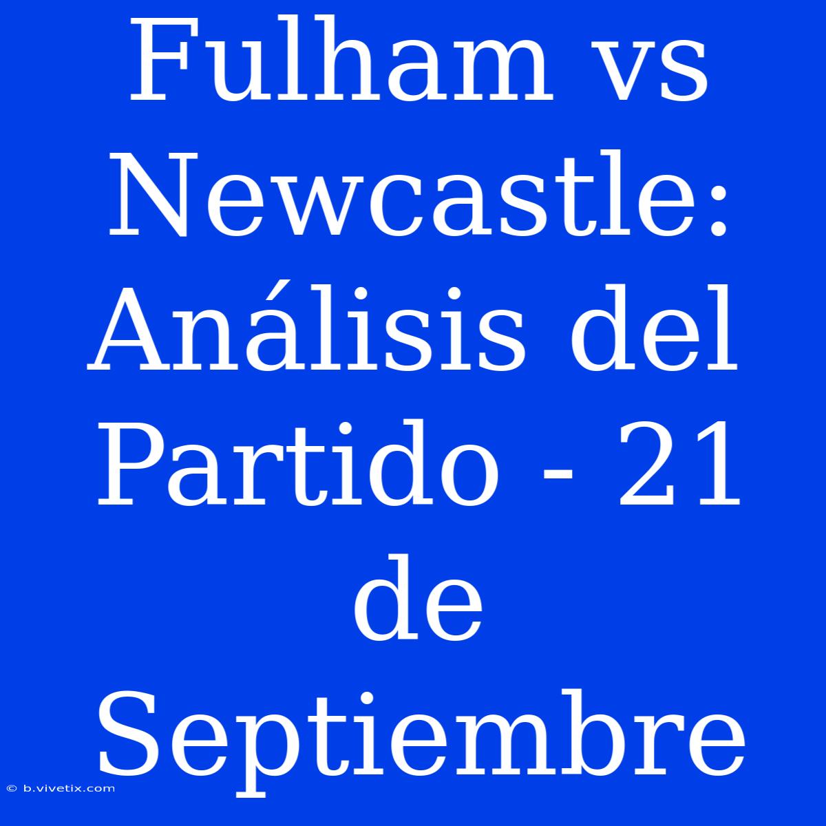 Fulham Vs Newcastle: Análisis Del Partido - 21 De Septiembre