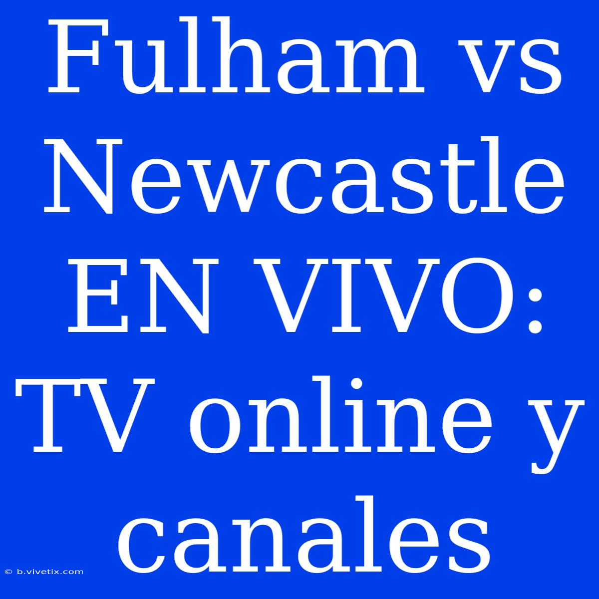 Fulham Vs Newcastle EN VIVO: TV Online Y Canales