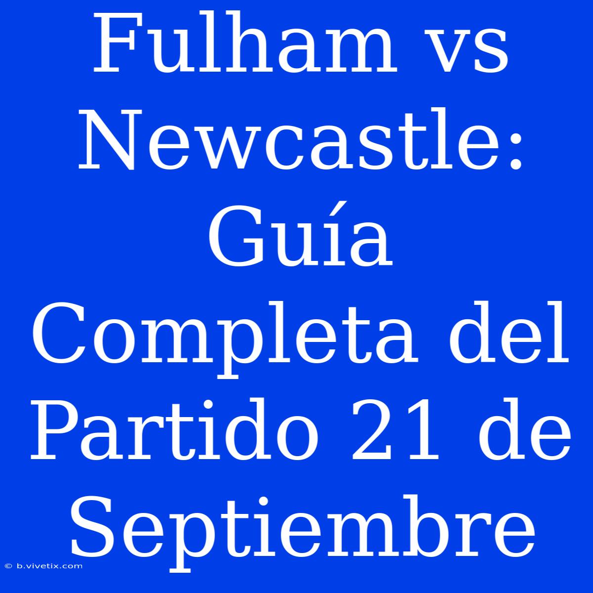 Fulham Vs Newcastle: Guía Completa Del Partido 21 De Septiembre 