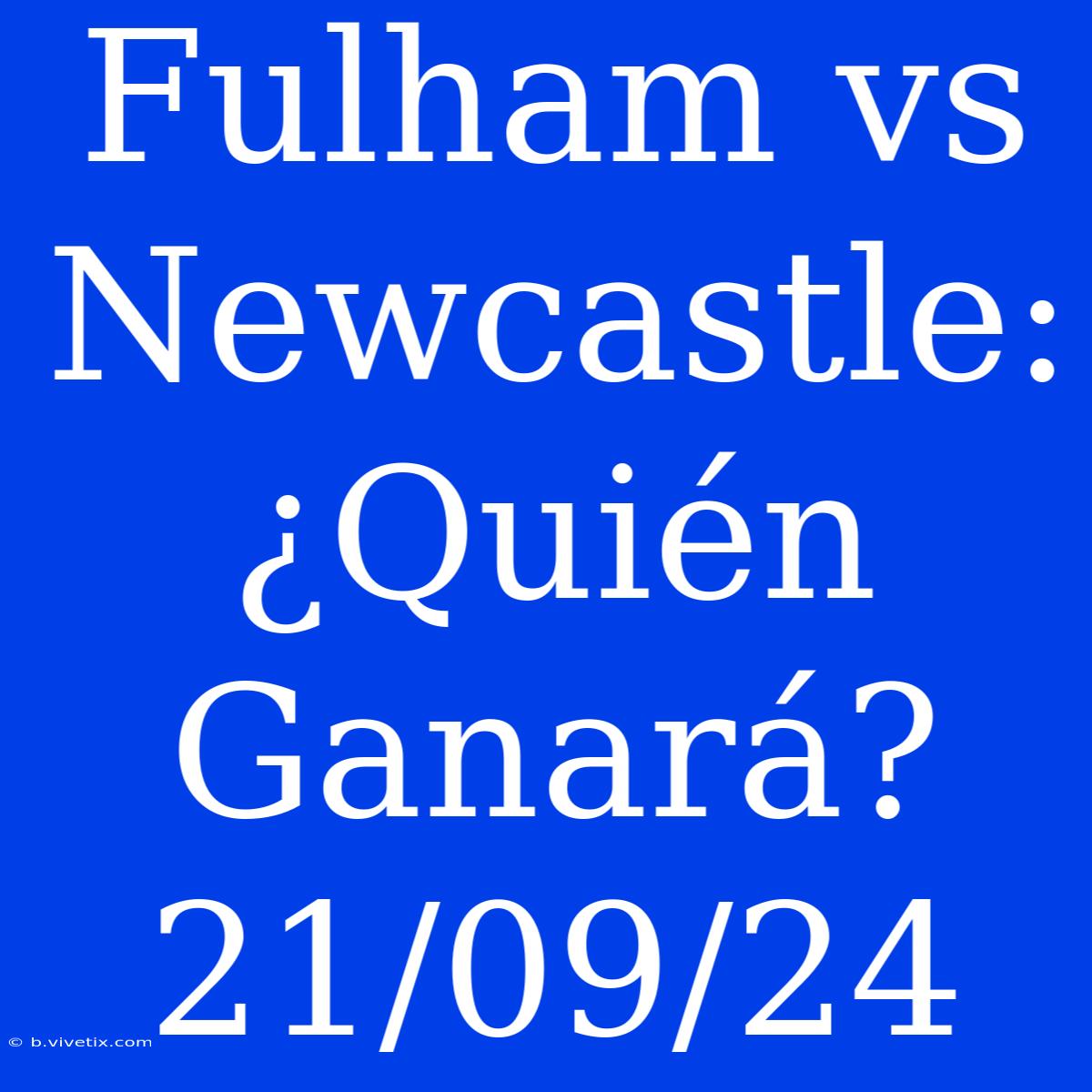 Fulham Vs Newcastle: ¿Quién Ganará? 21/09/24