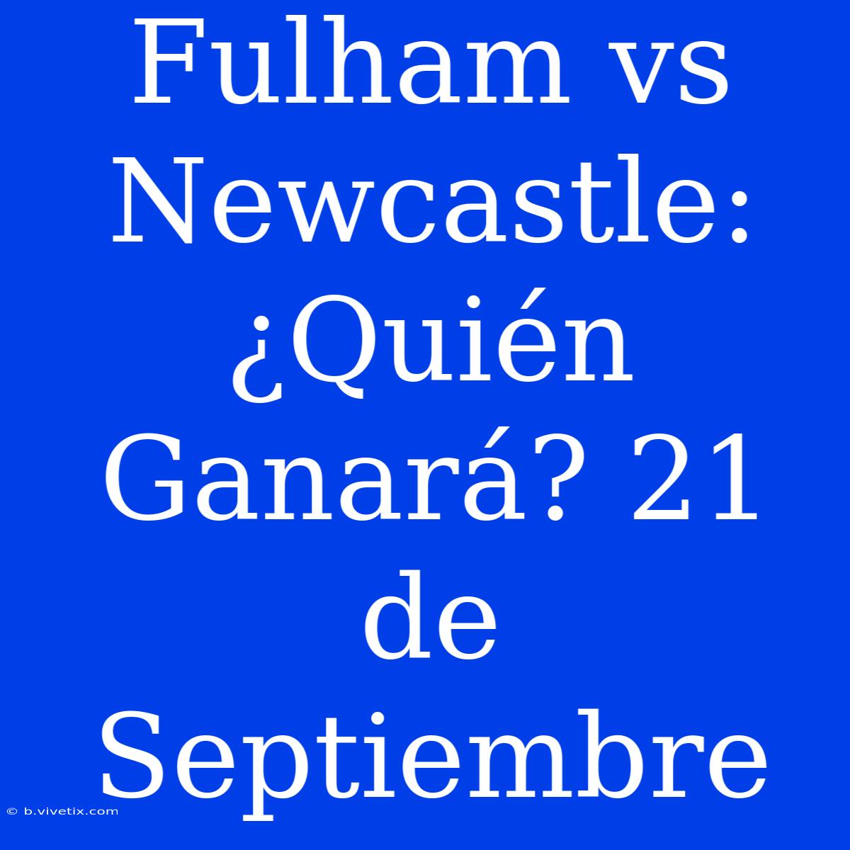 Fulham Vs Newcastle: ¿Quién Ganará? 21 De Septiembre