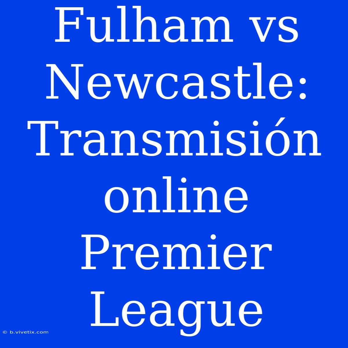 Fulham Vs Newcastle: Transmisión Online Premier League 