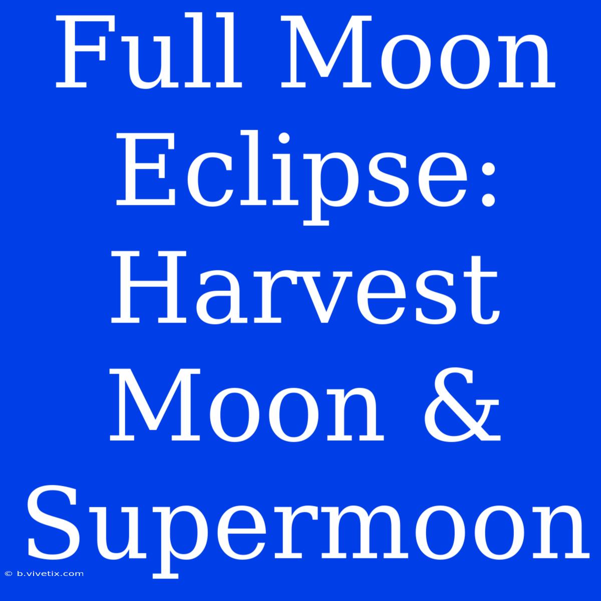 Full Moon Eclipse: Harvest Moon & Supermoon