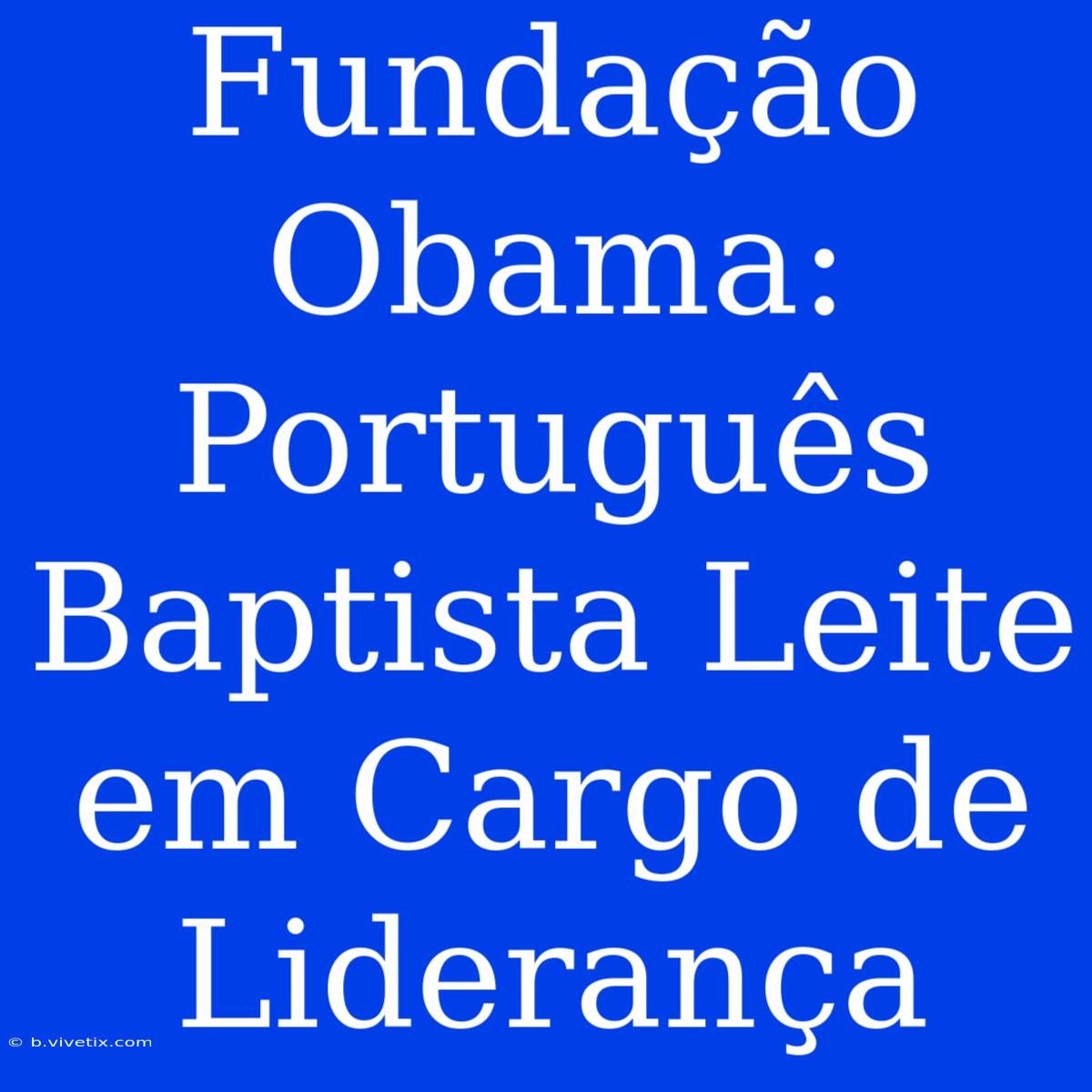 Fundação Obama: Português Baptista Leite Em Cargo De Liderança