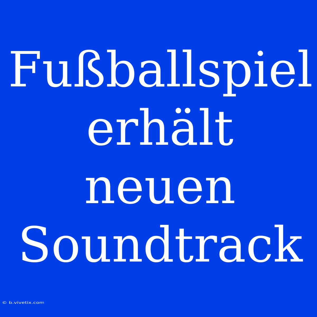 Fußballspiel Erhält Neuen Soundtrack