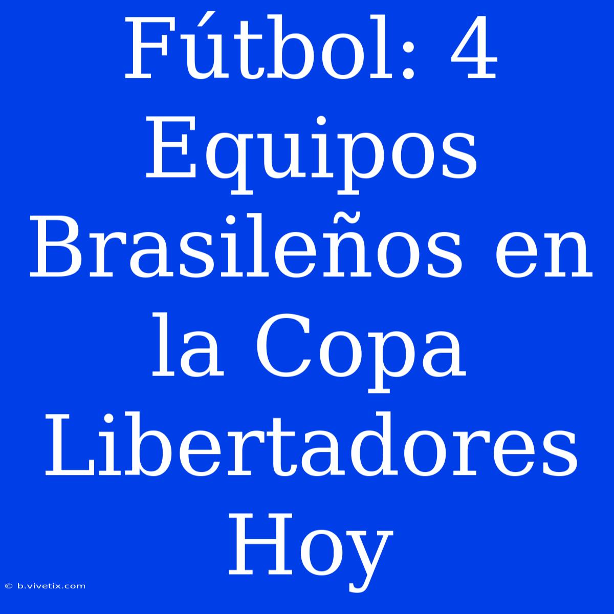 Fútbol: 4 Equipos Brasileños En La Copa Libertadores Hoy