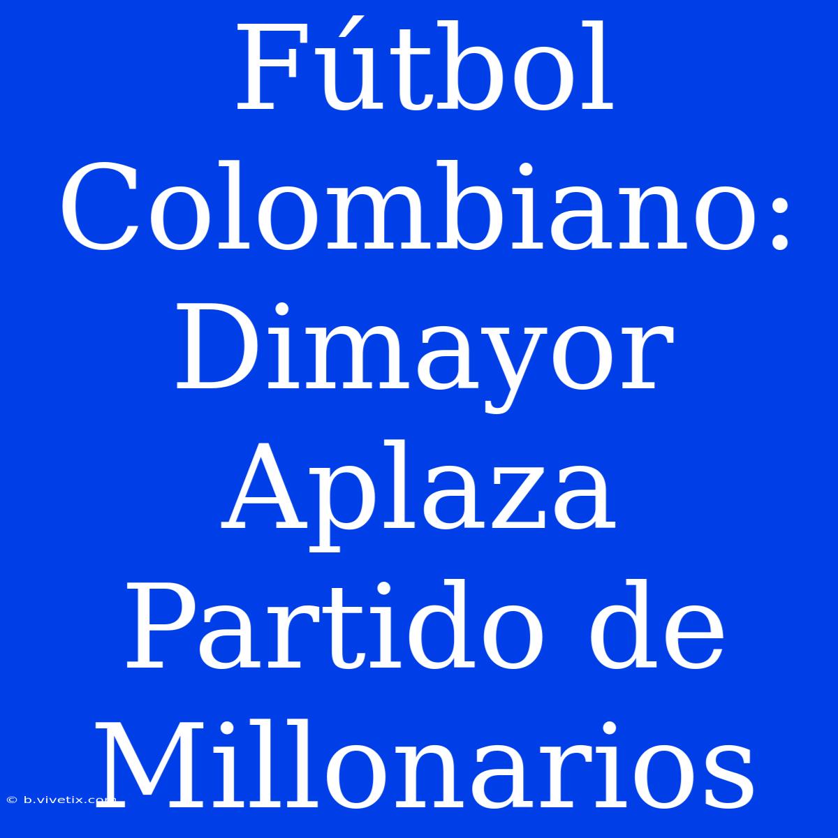 Fútbol Colombiano: Dimayor Aplaza Partido De Millonarios