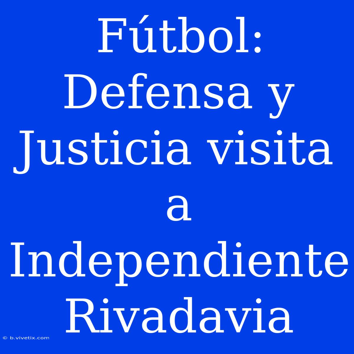 Fútbol: Defensa Y Justicia Visita A Independiente Rivadavia